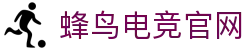 蜂鸟电竞官网 - DOTA2,LOL,CSGO电竞赛事及体育赛事竞猜 